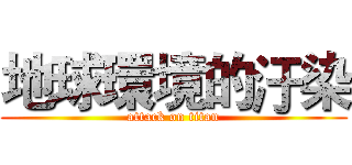 地球環境的汙染 (attack on titan)