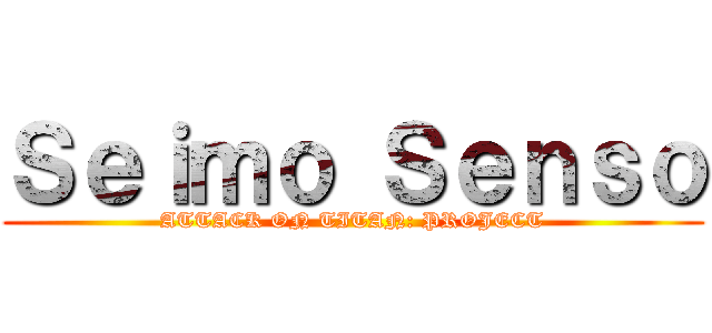 Ｓｅｉｍｏ Ｓｅｎｓｏ (ATTACK ON TITAN: PROJECT)