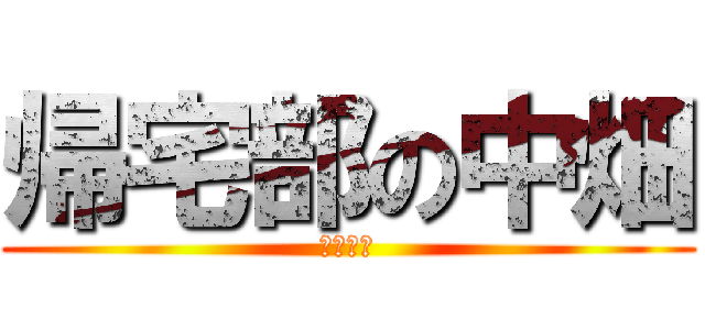 帰宅部の中畑 (帰ります)
