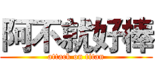 阿不就好棒 (attack on titan)