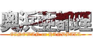 奥浜亜都理 (GINOWAN on HANDBALL)