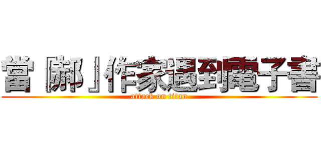 當『郝』作家遇到電子書 (attack on titan)