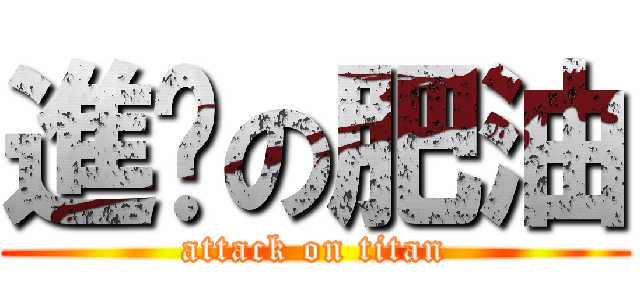 進擊の肥油 (attack on titan)
