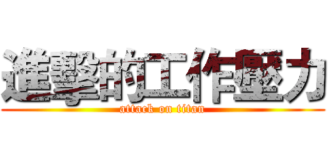 進擊的工作壓力 (attack on titan)