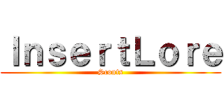 ＩｎｓｅｒｔＬｏｒｅ (Scouts)