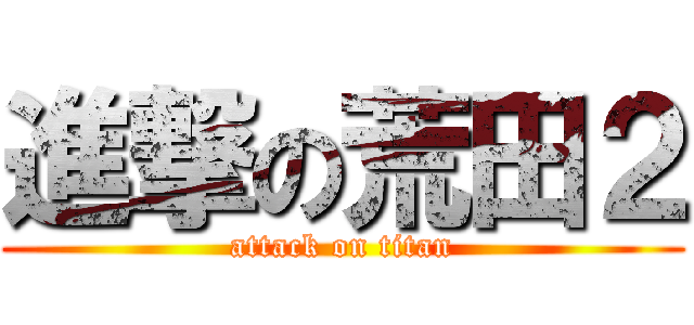 進撃の荒田２ (attack on titan)