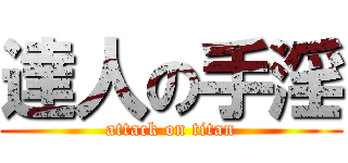 達人の手淫 (attack on titan)