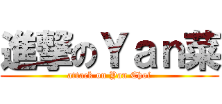 進撃のＹａｎ菜 (attack on Yan Choi)