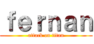 ｆｅｒｎａｎ (attack on titan)