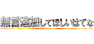 無言追加してほしいはてな (Tuikahayo)