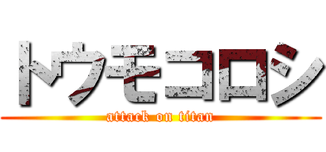 トウモコロシ (attack on titan)