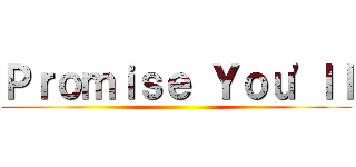 Ｐｒｏｍｉｓｅ Ｙｏｕ'ｌｌ ()