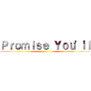 Ｐｒｏｍｉｓｅ Ｙｏｕ'ｌｌ ()