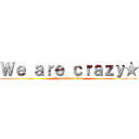 Ｗｅ ａｒｅ ｃｒａｚｙ★ (Izumi Riria Rin)