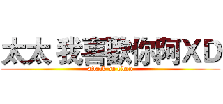 太太 我喜歡你阿ＸＤ (attack on titan)