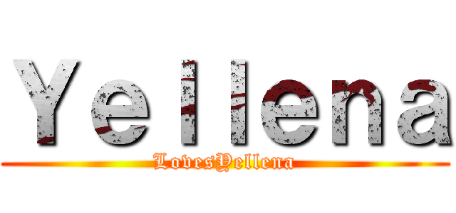 Ｙｅｌｌｅｎａ (LovesYellena)