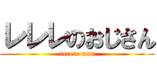 レレレのおじさん (rerere man)