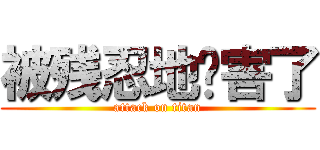 被残忍地杀害了 (attack on titan)