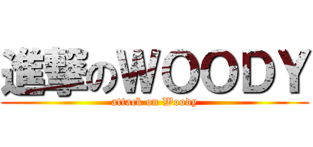 進撃のＷＯＯＤＹ (attack on Woody)