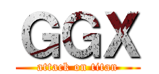 ＧＧＸ (attack on titan)