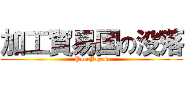 加工貿易国の没落 (PoorJapan)