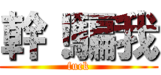 幹！騙我 (fuck)
