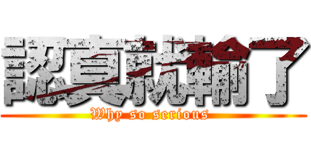 認真就輸了 (Why so serious )