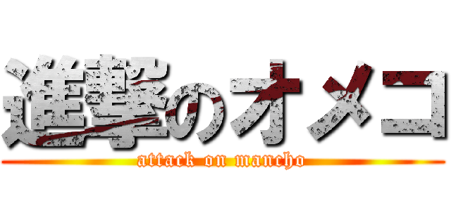 進撃のオメコ (attack on mancho)