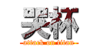 哭杯 (attack on titan)