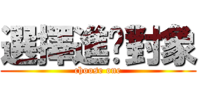 選擇進擊對象 (choose one)