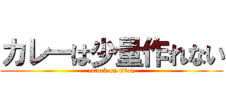 カレーは少量作れない (attack on titan)