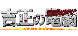 吉正の電腦 (attack on titan)