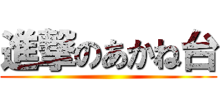 進撃のあかね台 ()