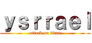 ｙｓｒｒａｅｌ (attack on titan)