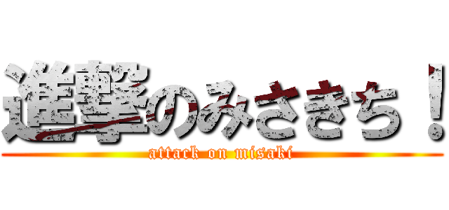 進撃のみさきち！ (attack on misaki)