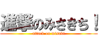 進撃のみさきち！ (attack on misaki)