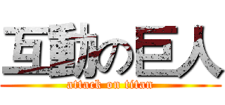 互動の巨人 (attack on titan)