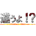 違うよ！？ (attack on titan)