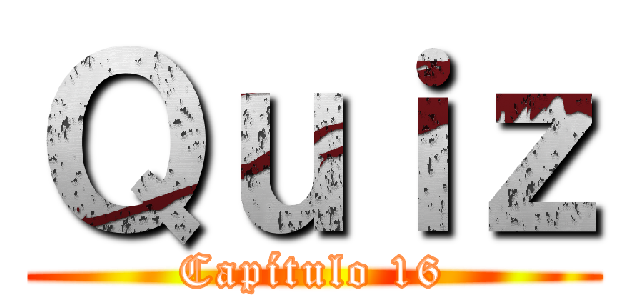 Ｑｕｉｚ (Capítulo 16)