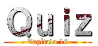 Ｑｕｉｚ (Capítulo 16)