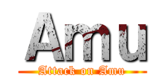 Ａｍｕ (Attack on Amu)