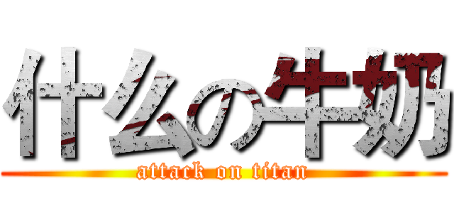 什么の牛奶 (attack on titan)