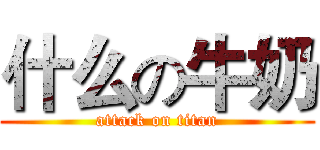 什么の牛奶 (attack on titan)