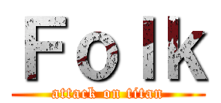 Ｆｏｌｋ (attack on titan)