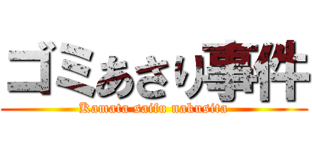 ゴミあさり事件 (Kamata saifu nakusita)
