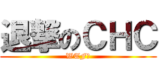 退撃のＣＨＣ (WTF?)