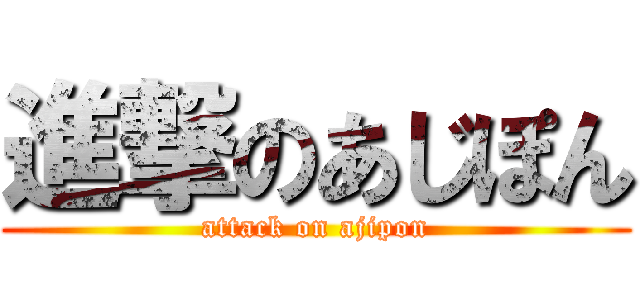 進撃のあじぽん (attack on ajipon)
