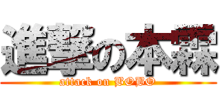 進撃の本霖 (attack on BOBO)
