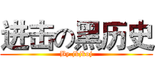 进击の黑历史 (By.jkjkoj)