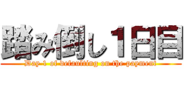 踏み倒し１日目 (Day 1 of defaulting on the payment)